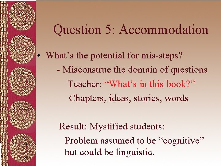 Question 5: Accommodation • What’s the potential for mis-steps? - Misconstrue the domain of