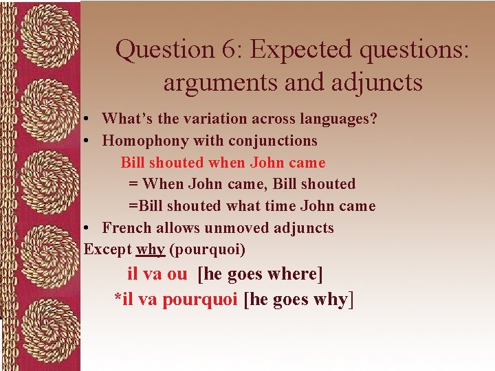 Question 6: Expected questions: arguments and adjuncts • What’s the variation across languages? •