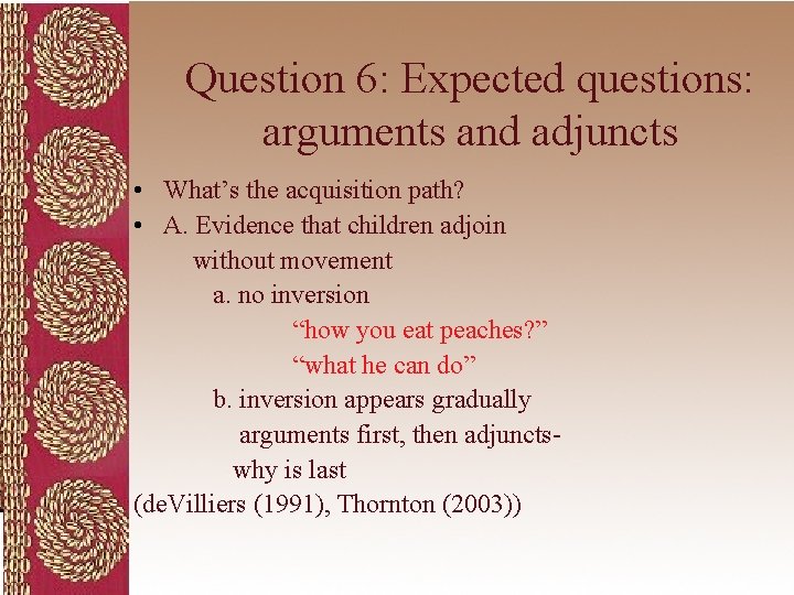 Question 6: Expected questions: arguments and adjuncts • What’s the acquisition path? • A.