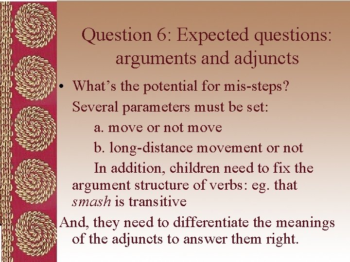 Question 6: Expected questions: arguments and adjuncts • What’s the potential for mis-steps? Several