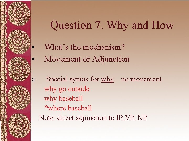 Question 7: Why and How • • a. What’s the mechanism? Movement or Adjunction