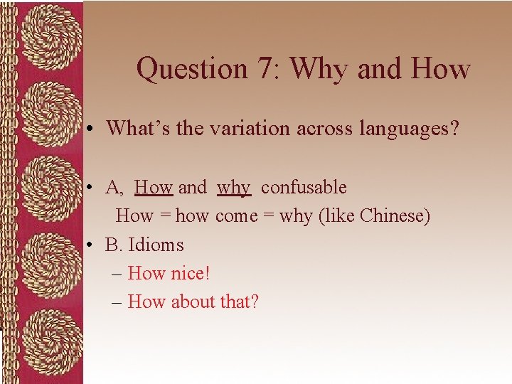 Question 7: Why and How • What’s the variation across languages? • A, How