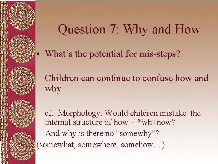 Question 7: Why and How • What’s the potential for mis-steps? Children can continue