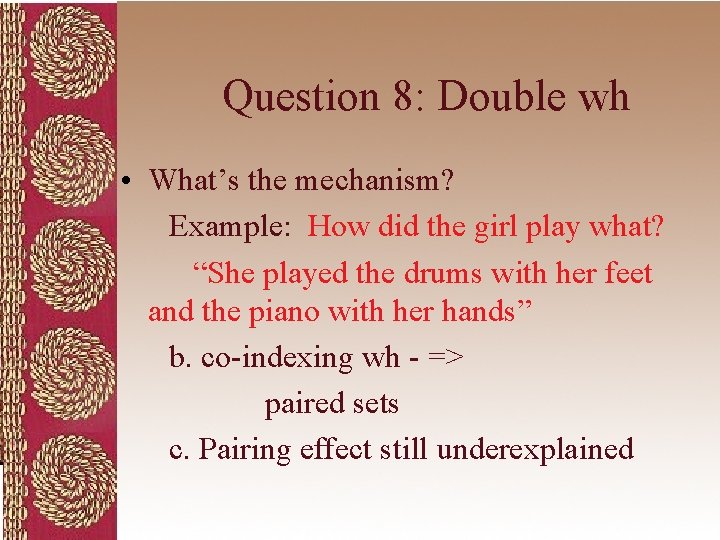 Question 8: Double wh • What’s the mechanism? Example: How did the girl play