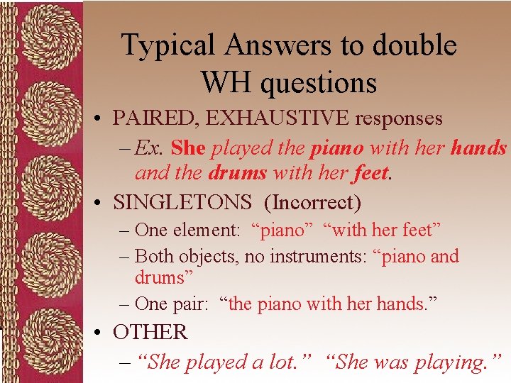 Typical Answers to double WH questions • PAIRED, EXHAUSTIVE responses – Ex. She played