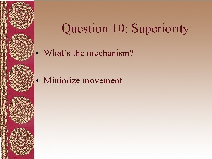 Question 10: Superiority • What’s the mechanism? • Minimize movement 