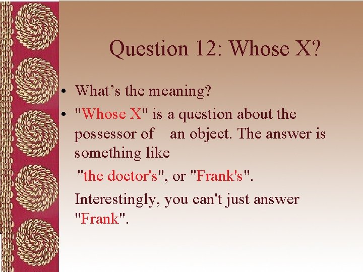 Question 12: Whose X? • What’s the meaning? • "Whose X" is a question