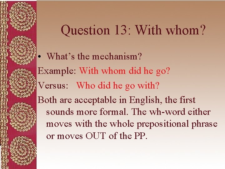 Question 13: With whom? • What’s the mechanism? Example: With whom did he go?