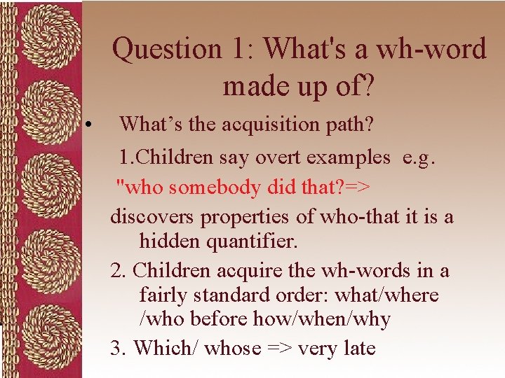 Question 1: What's a wh-word made up of? • What’s the acquisition path? 1.