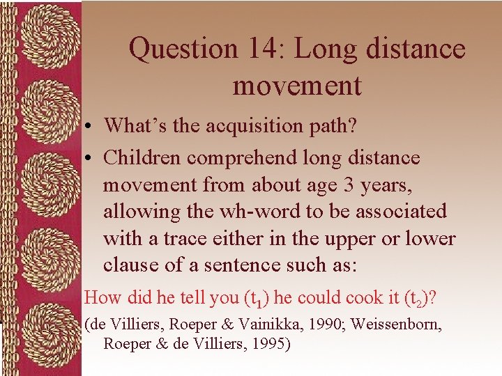 Question 14: Long distance movement • What’s the acquisition path? • Children comprehend long