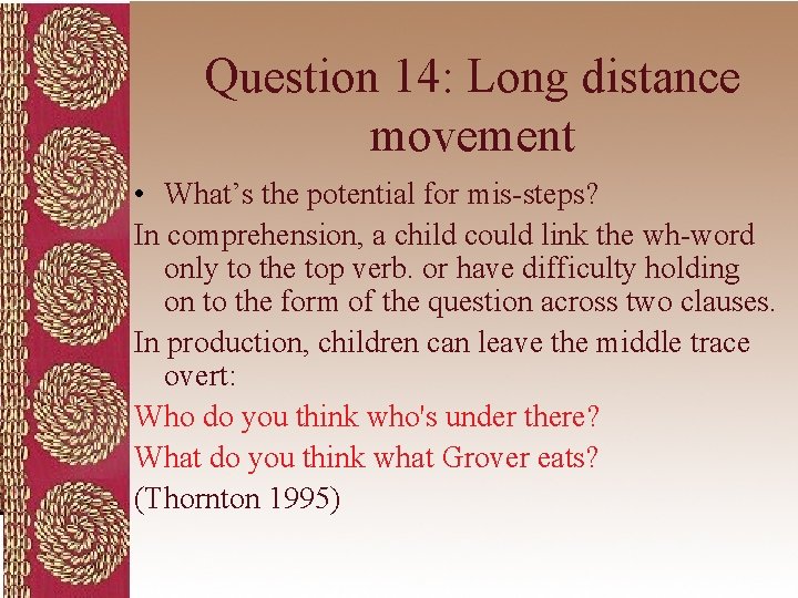 Question 14: Long distance movement • What’s the potential for mis-steps? In comprehension, a