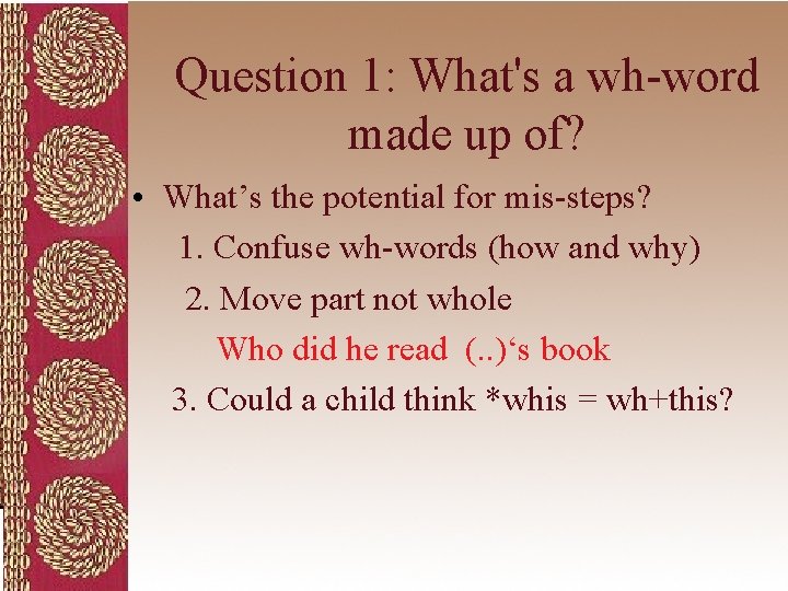 Question 1: What's a wh-word made up of? • What’s the potential for mis-steps?
