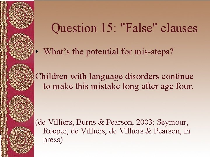 Question 15: "False" clauses • What’s the potential for mis-steps? Children with language disorders