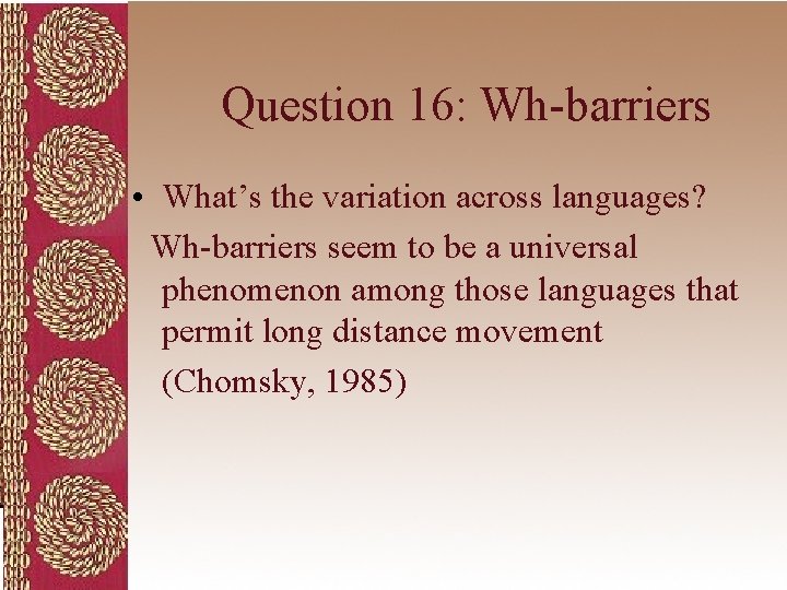 Question 16: Wh-barriers • What’s the variation across languages? Wh-barriers seem to be a