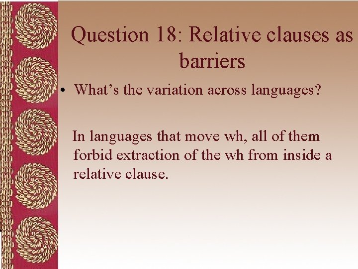Question 18: Relative clauses as barriers • What’s the variation across languages? In languages
