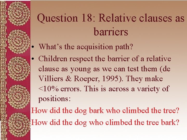 Question 18: Relative clauses as barriers • What’s the acquisition path? • Children respect