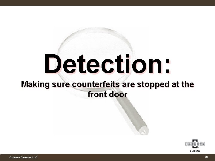 Detection: Making sure counterfeits are stopped at the front door Company Confidential Oshkosh Defense,