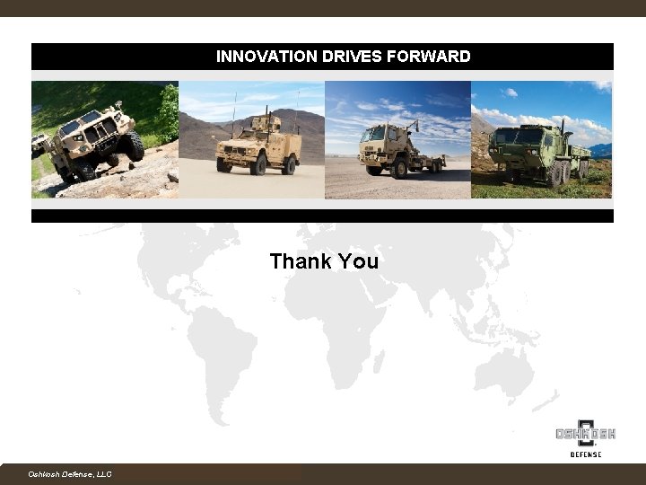 INNOVATION DRIVES FORWARD Thank You Company Confidential Oshkosh Defense, LLC Proprietary and Competition Sensitive