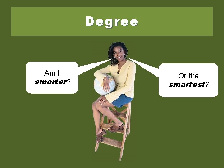 Degree Am I smarter? Or the smartest? 