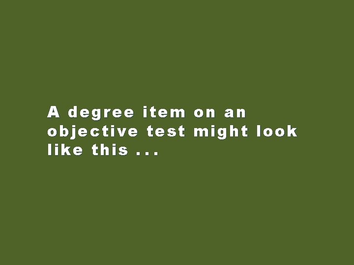 A degree item on an objective test might look like this. . . 