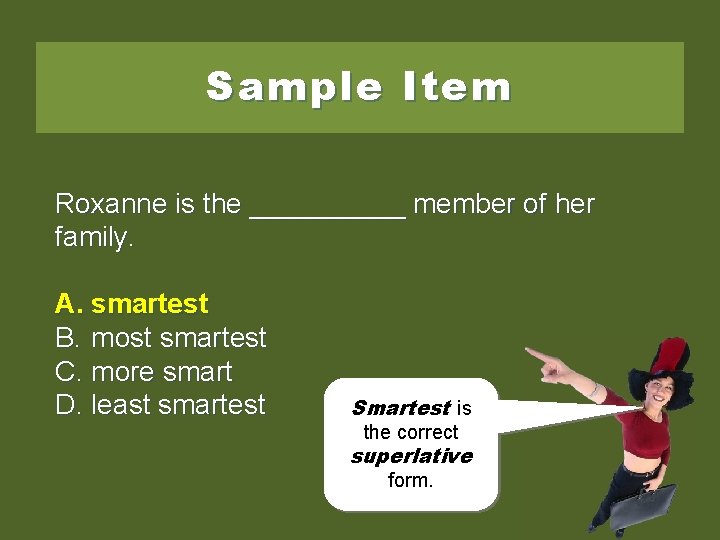 Sample Item Roxanne is the _____ member of her family. A. smartest B. most