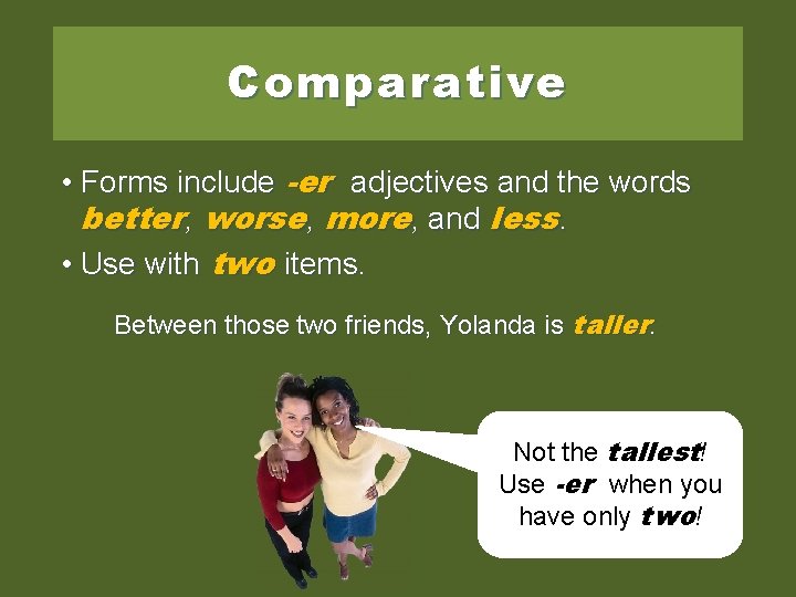 Comparative • Forms include -er adjectives and the words better, worse, more, and less.