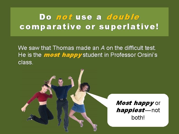 Do not use a double comparative or superlative! We saw that Thomas made an