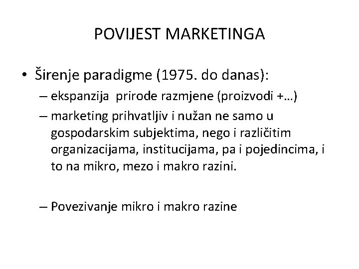 POVIJEST MARKETINGA • Širenje paradigme (1975. do danas): – ekspanzija prirode razmjene (proizvodi +…)