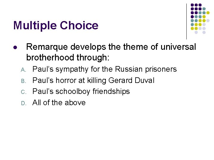 Multiple Choice Remarque develops theme of universal brotherhood through: l A. B. C. D.
