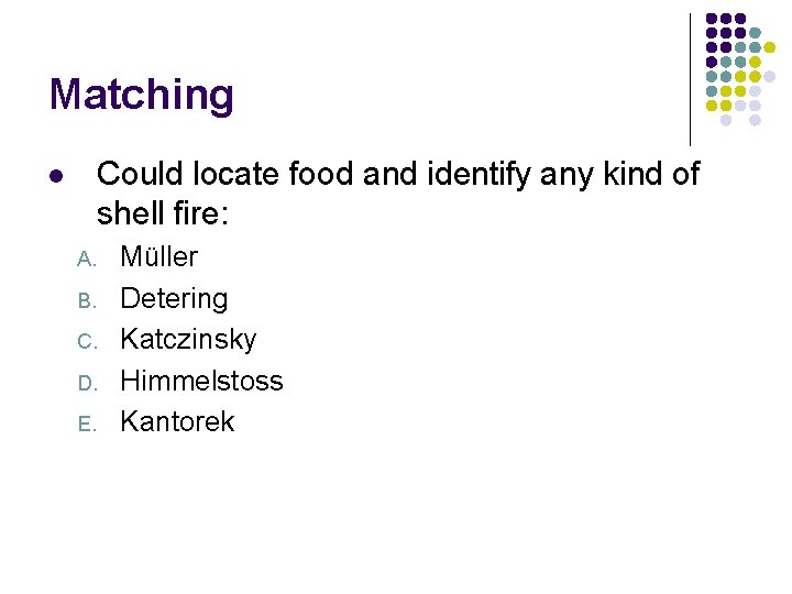 Matching Could locate food and identify any kind of shell fire: l A. B.