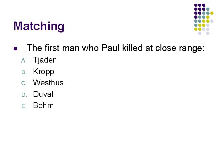 Matching The first man who Paul killed at close range: l A. B. C.