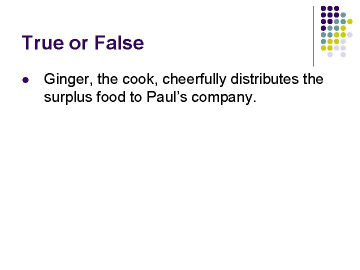 True or False l Ginger, the cook, cheerfully distributes the surplus food to Paul’s