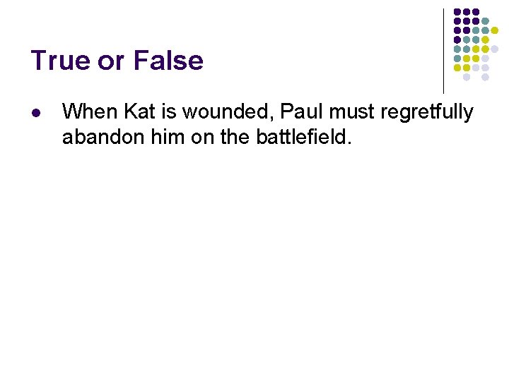 True or False l When Kat is wounded, Paul must regretfully abandon him on