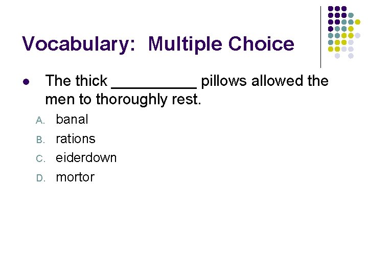 Vocabulary: Multiple Choice The thick _____ pillows allowed the men to thoroughly rest. l