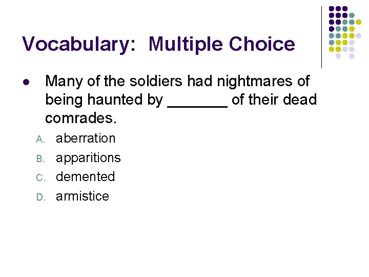 Vocabulary: Multiple Choice Many of the soldiers had nightmares of being haunted by _______