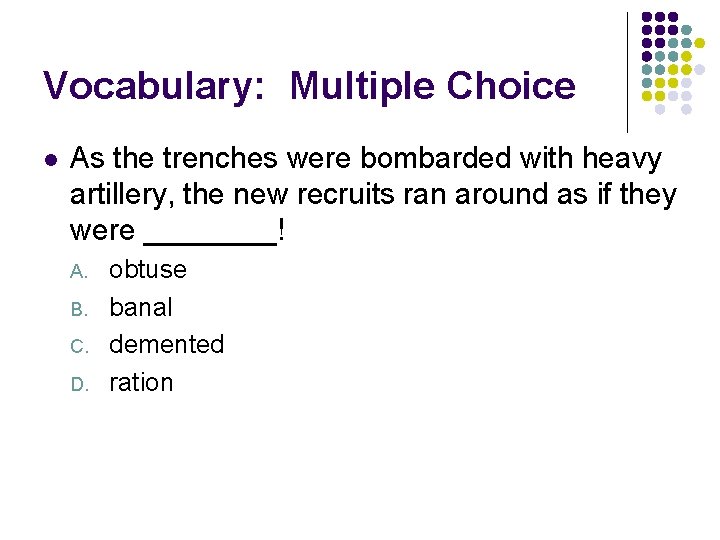 Vocabulary: Multiple Choice l As the trenches were bombarded with heavy artillery, the new