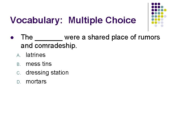Vocabulary: Multiple Choice The _______ were a shared place of rumors and comradeship. l