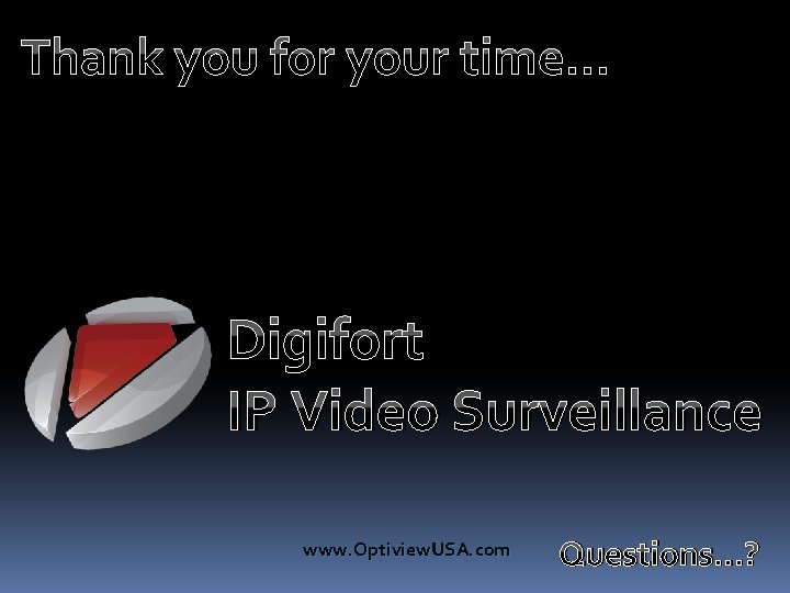 Thank you for your time… Digifort IP Video Surveillance www. Optiview. USA. com Questions…?