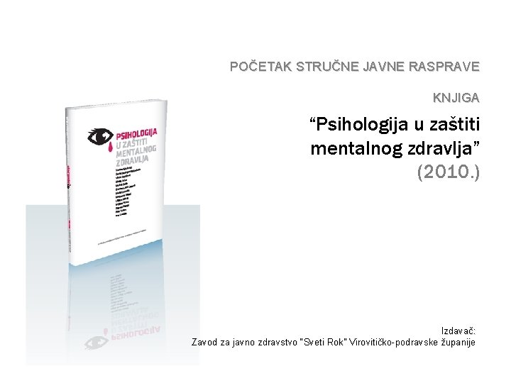 POČETAK STRUČNE JAVNE RASPRAVE KNJIGA “Psihologija u zaštiti mentalnog zdravlja” (2010. ) Izdavač: Zavod