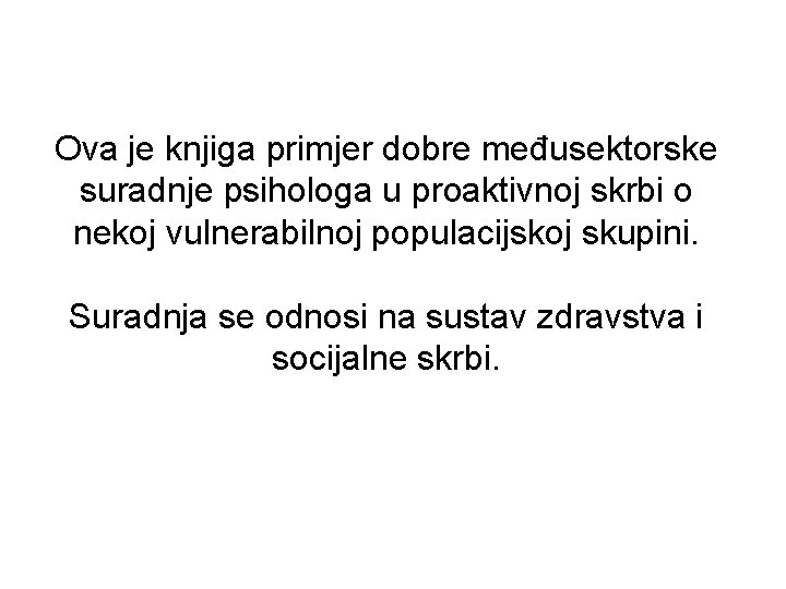 Ova je knjiga primjer dobre međusektorske suradnje psihologa u proaktivnoj skrbi o nekoj vulnerabilnoj