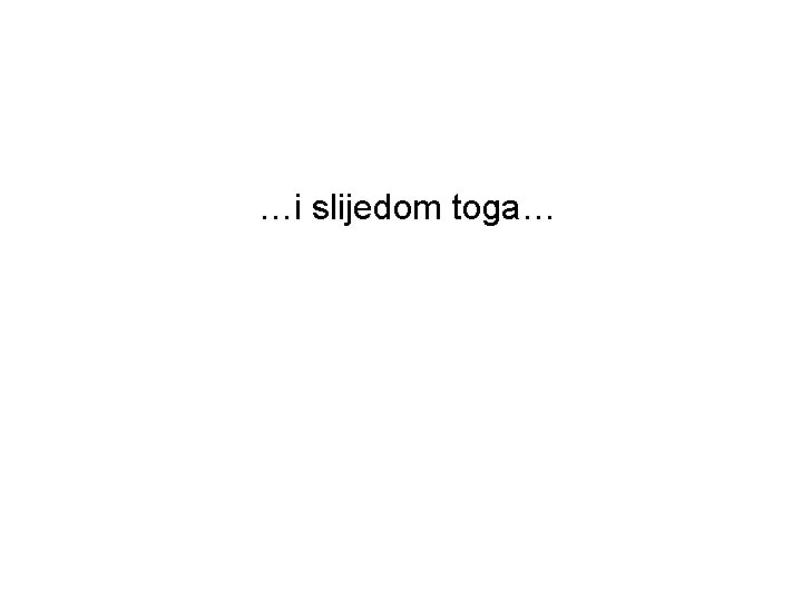 …i slijedom toga… 