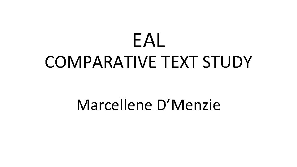 EAL COMPARATIVE TEXT STUDY Marcellene D’Menzie 