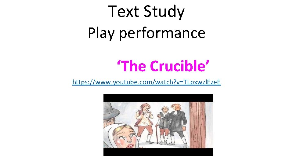 Text Study Play performance ‘The Crucible’ https: //www. youtube. com/watch? v=TLpxwzl. Eze. E 