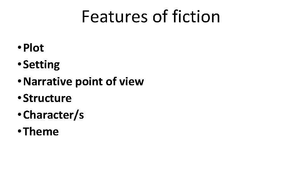 Features of fiction • Plot • Setting • Narrative point of view • Structure