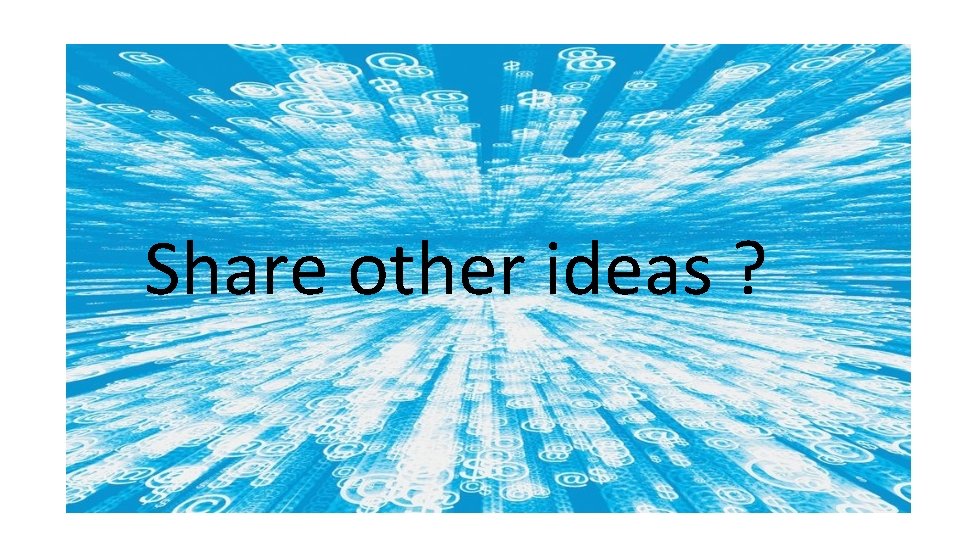 Share other ideas ? 