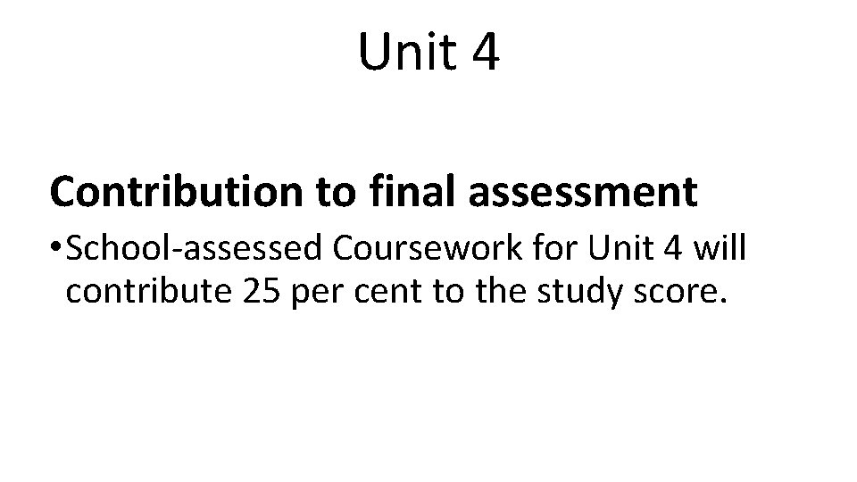 Unit 4 Contribution to final assessment • School-assessed Coursework for Unit 4 will contribute