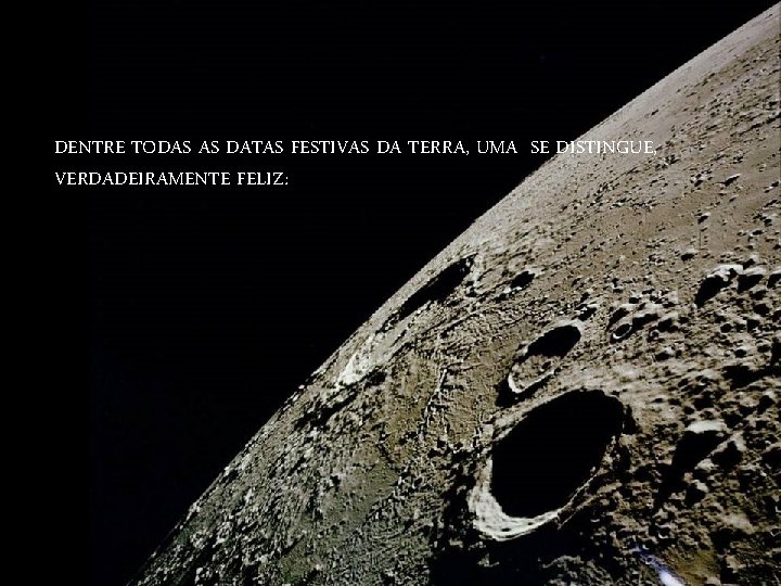 DENTRE TODAS AS DATAS FESTIVAS DA TERRA, UMA SE DISTINGUE, VERDADEIRAMENTE FELIZ: 