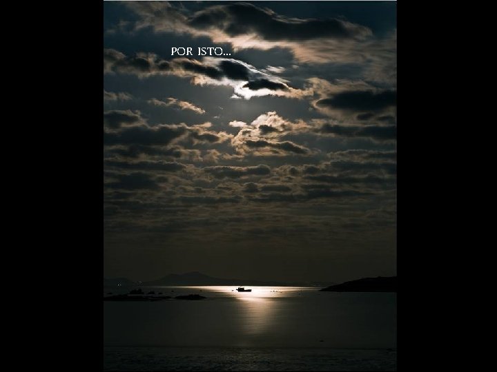 POR ISTO. . . 