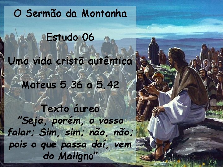 O Sermão da Montanha Estudo 06 Uma vida cristã autêntica Mateus 5. 36 a