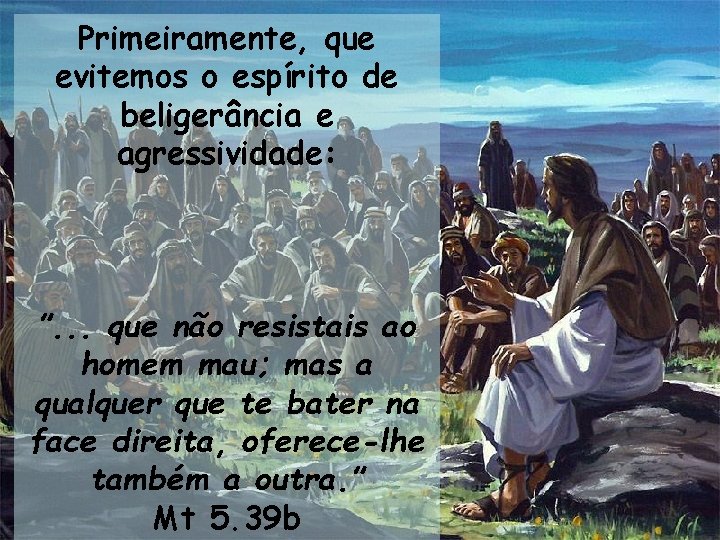 Primeiramente, que evitemos o espírito de beligerância e agressividade: ”. . . que não